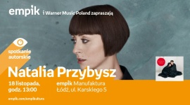 NATALIA PRZYBYSZ - SPOTKANIE AUTORSKIE Muzyka, LIFESTYLE - Natalia Przybysz - spotkanie autorskie 18 listopada, godz. 13:00 empik Manufaktura, Łódź, ul. Karskiego 5