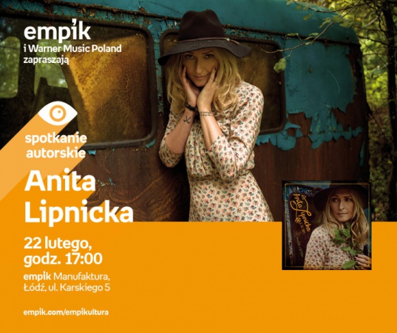 ANITA LIPNICKA - SPOTKANIE AUTORSKIE Muzyka, LIFESTYLE - ANITA LIPNICKA - SPOTKANIE AUTORSKIE 22 lutego, godz. 17:00 empik Manufaktura, Łódź, ul. Karskiego 5
