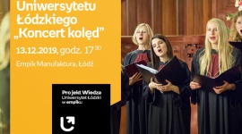CHÓR UNIWERSYTETU ŁÓDZKIEGO - "KONCERT KOLĘD" - UNIWERSYTET ŁÓDZKI W EMPIKU Muzyka, LIFESTYLE - Projekt wiedza - Uniwersytet Łódzki w Empiku Chór Uniwersytetu Łódzkiego – „Koncert kolęd” 13 grudnia, godz. 17:30 Empik Manufaktura, Łódź, ul. Karskiego 5